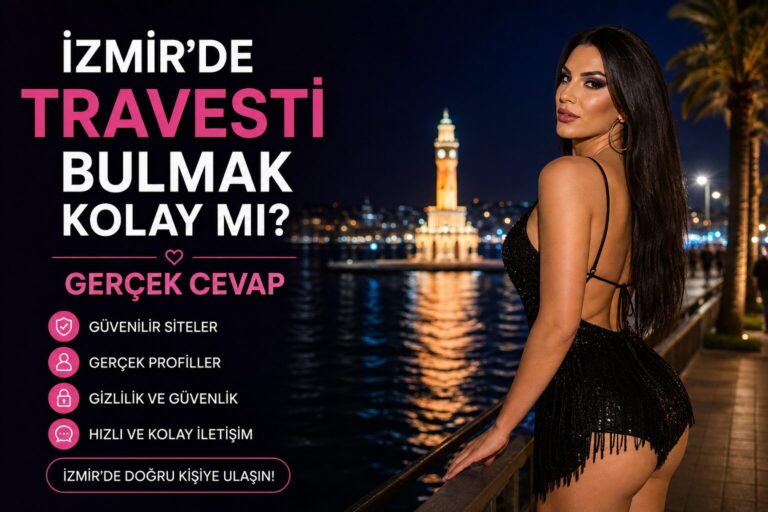 İzmir’de Travesti Bulmak Kolay mı? Gerçek Cevap